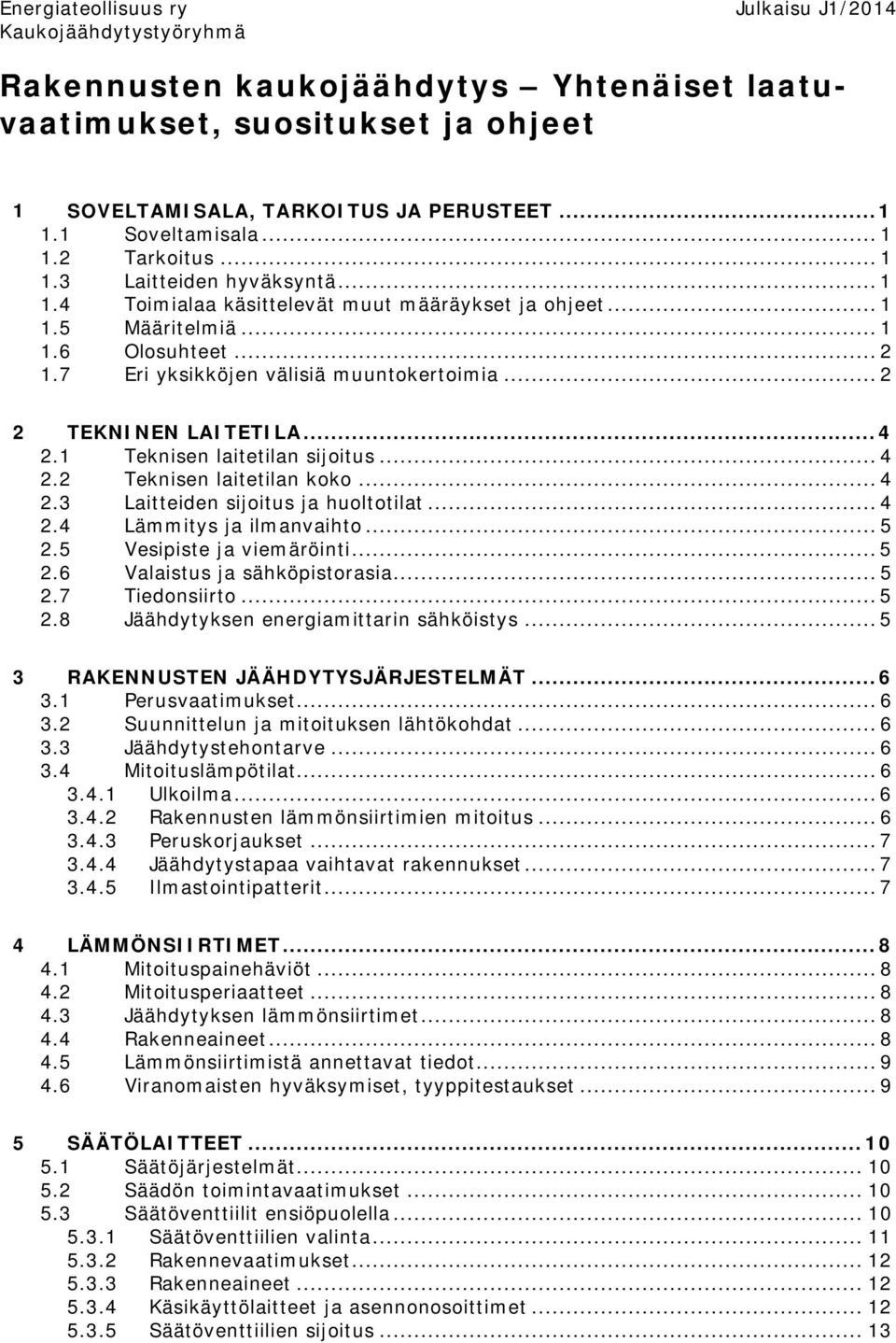 7 Eri yksikköjen välisiä muuntokertoimia... 2 2 TEKNINEN LAITETILA... 4 2.1 Teknisen laitetilan sijoitus... 4 2.2 Teknisen laitetilan koko... 4 2.3 Laitteiden sijoitus ja huoltotilat... 4 2.4 Lämmitys ja ilmanvaihto.