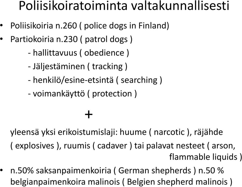 voimankäyttö ( protection ) + yleensä yksi erikoistumislaji: huume ( narcotic ), räjähde ( explosives ), ruumis ( cadaver )