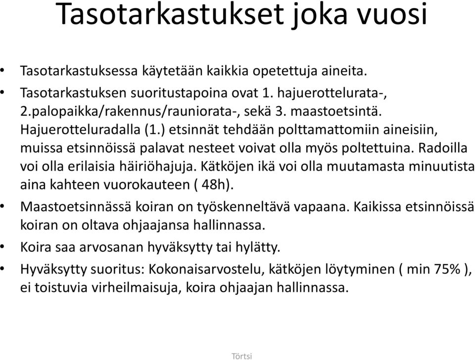 Radoilla voi olla erilaisia häiriöhajuja. Kätköjen ikä voi olla muutamasta minuutista aina kahteen vuorokauteen ( 48h). Maastoetsinnässä koiran on työskenneltävä vapaana.