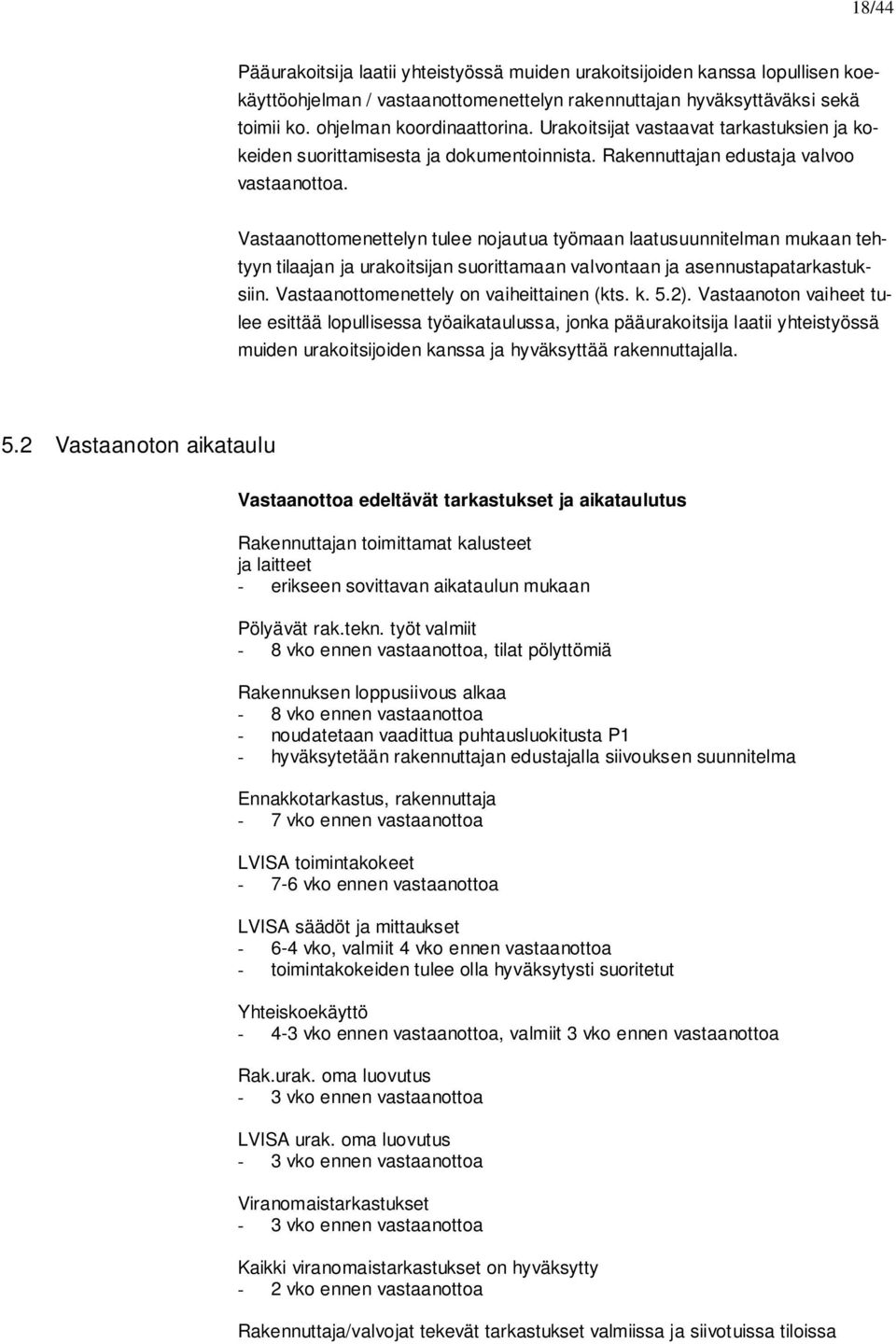 Vastaanottomenettelyn tulee nojautua työmaan laatusuunnitelman mukaan tehtyyn tilaajan ja urakoitsijan suorittamaan valvontaan ja asennustapatarkastuksiin. Vastaanottomenettely on vaiheittainen (kts.