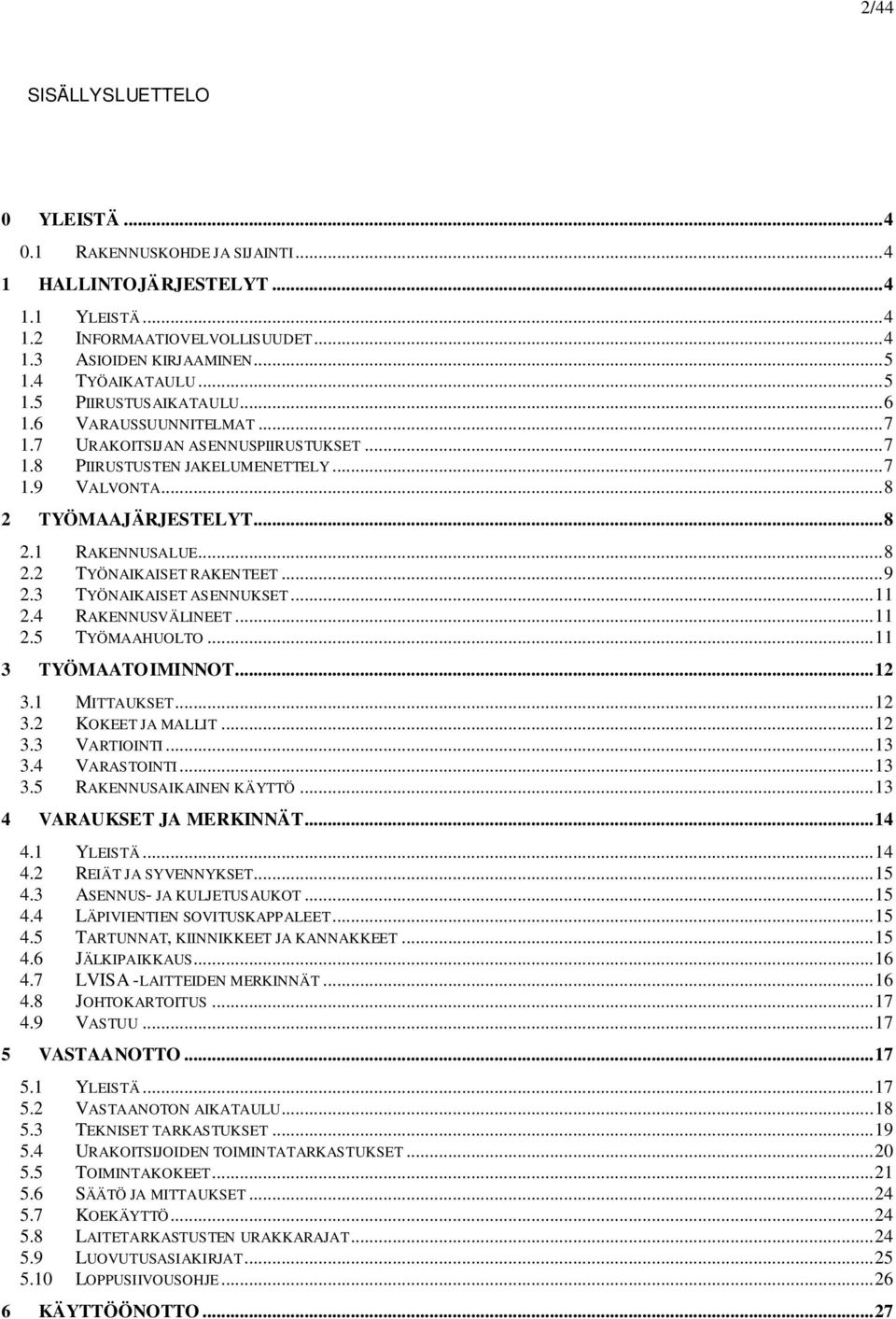 .. 8 2.2 TYÖNAIKAISET RAKENTEET... 9 2.3 TYÖNAIKAISET ASENNUKSET... 11 2.4 RAKENNUSVÄLINEET... 11 2.5 TYÖMAAHUOLTO... 11 3 TYÖMAATOIMINNOT... 12 3.1 MITTAUKSET... 12 3.2 KOKEET JA MALLIT... 12 3.3 VARTIOINTI.