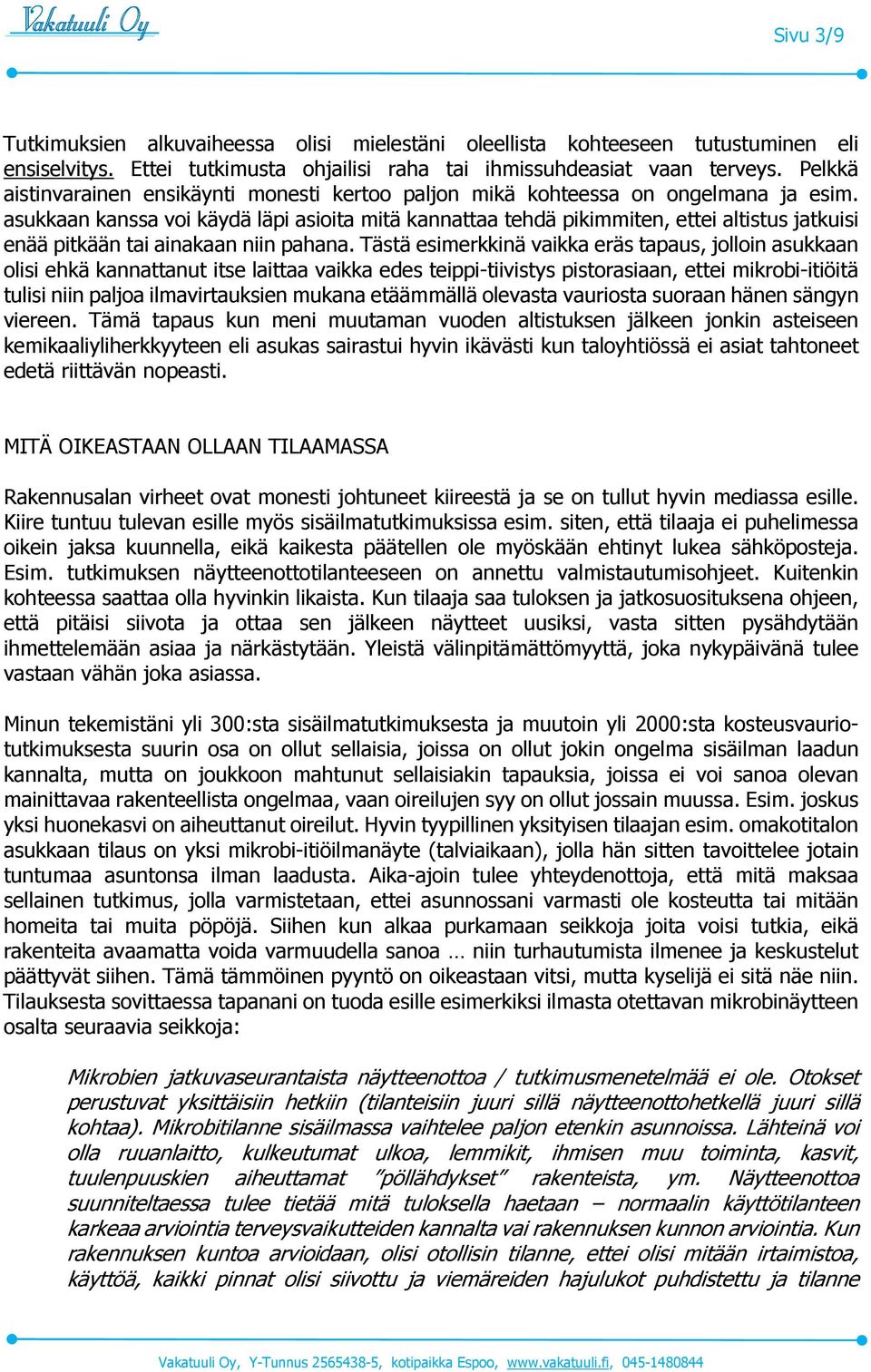 asukkaan kanssa voi käydä läpi asioita mitä kannattaa tehdä pikimmiten, ettei altistus jatkuisi enää pitkään tai ainakaan niin pahana.