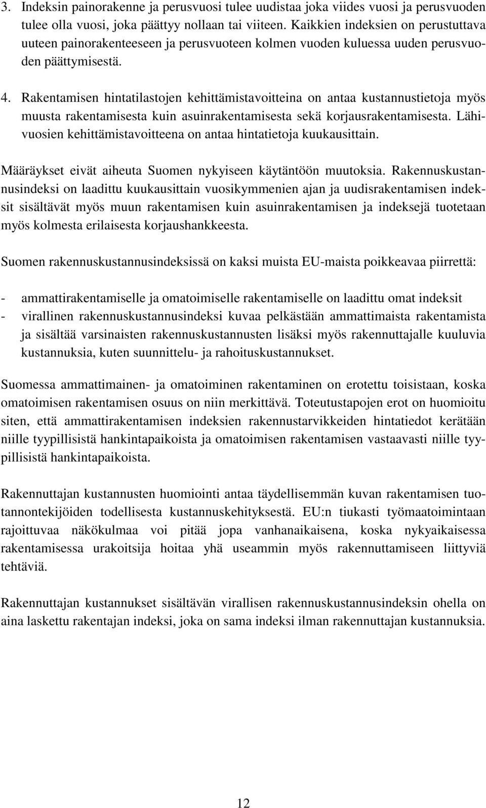 Rakentamisen hintatilastojen kehittämistavoitteina on antaa kustannustietoja myös muusta rakentamisesta kuin asuinrakentamisesta sekä korjausrakentamisesta.