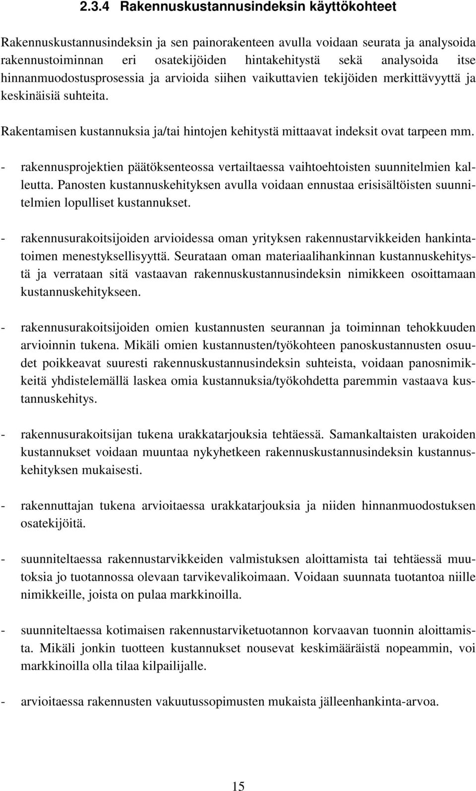 - rakennusprojektien päätöksenteossa vertailtaessa vaihtoehtoisten suunnitelmien kalleutta. Panosten kustannuskehityksen avulla voidaan ennustaa erisisältöisten suunnitelmien lopulliset kustannukset.