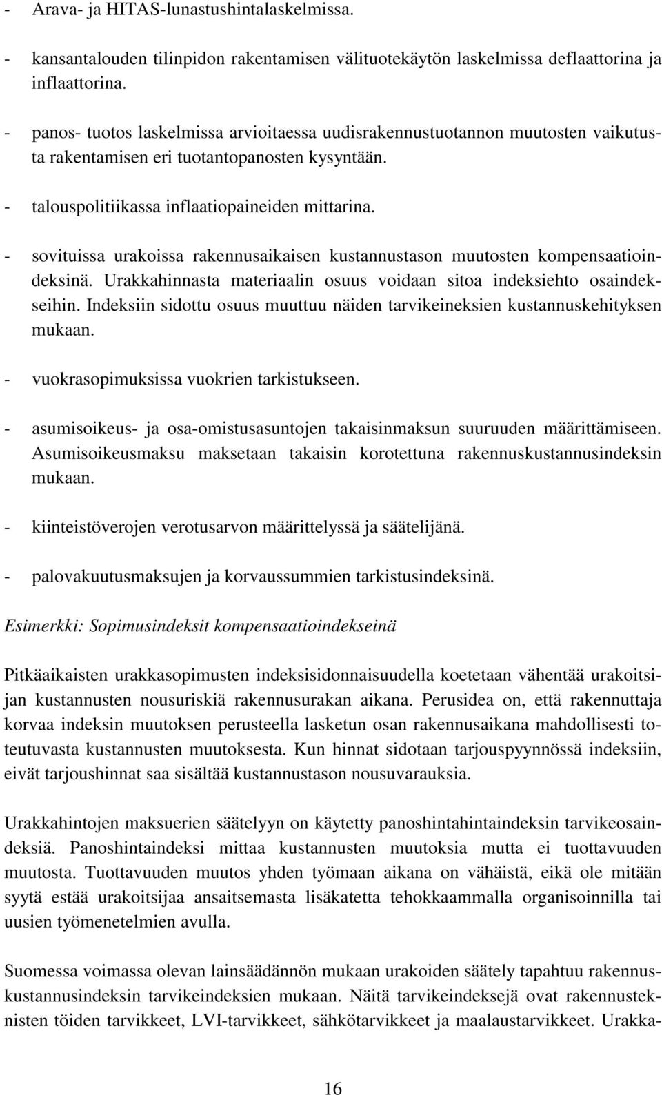 - sovituissa urakoissa rakennusaikaisen kustannustason muutosten kompensaatioindeksinä. Urakkahinnasta materiaalin osuus voidaan sitoa indeksiehto osaindekseihin.