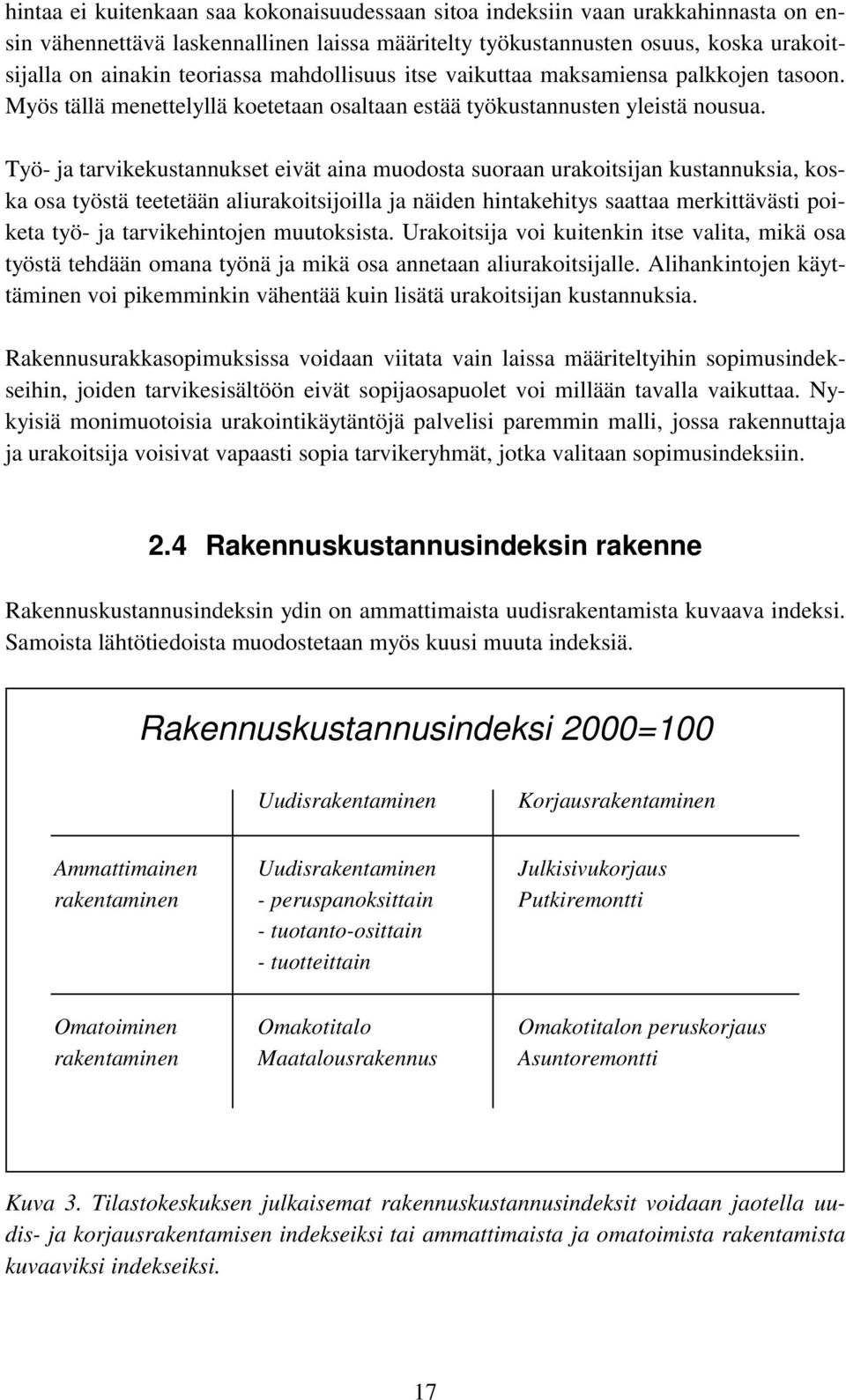 Työ- ja tarvikekustannukset eivät aina muodosta suoraan urakoitsijan kustannuksia, koska osa työstä teetetään aliurakoitsijoilla ja näiden hintakehitys saattaa merkittävästi poiketa työ- ja