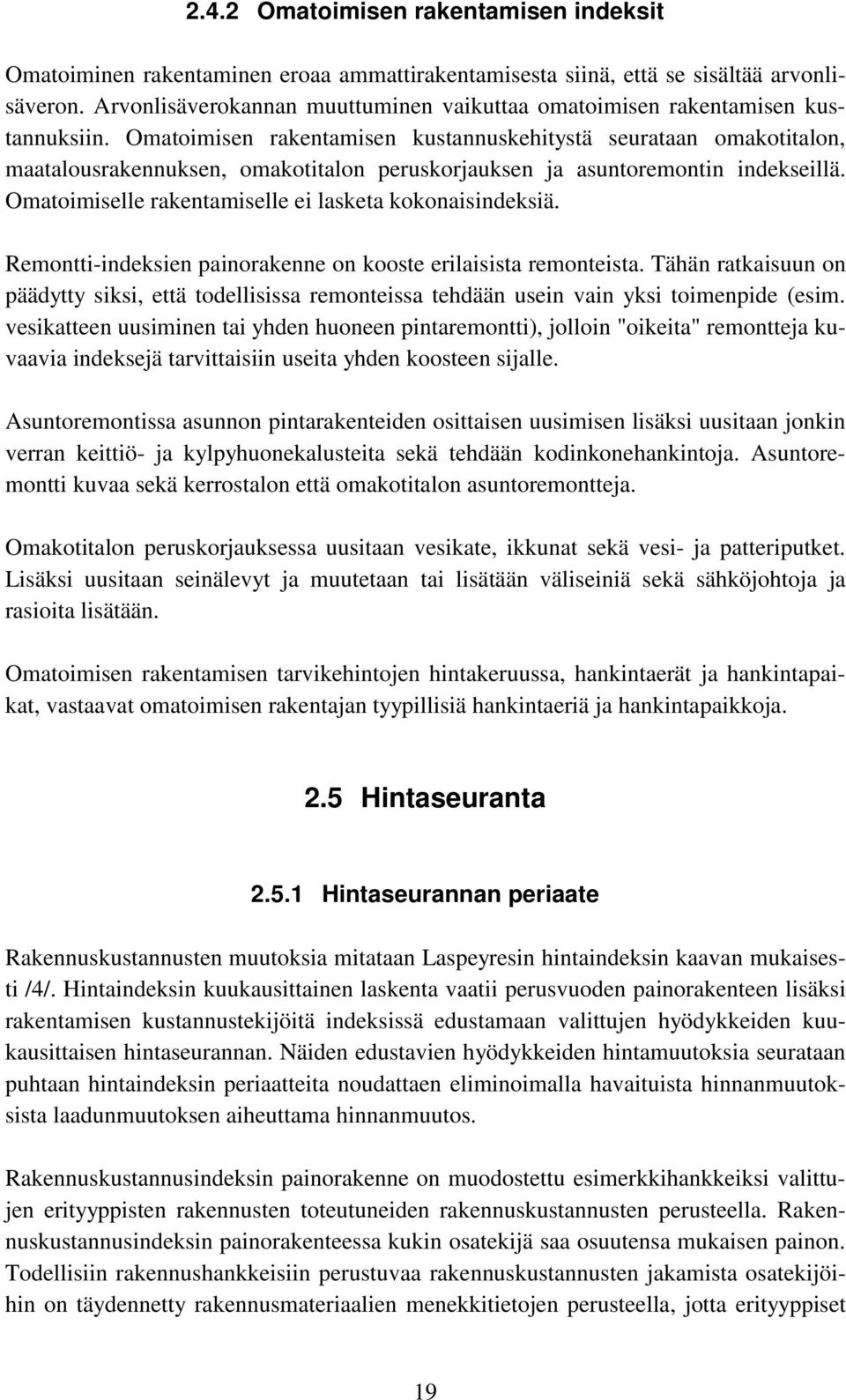 Omatoimisen rakentamisen kustannuskehitystä seurataan omakotitalon, maatalousrakennuksen, omakotitalon peruskorjauksen ja asuntoremontin indekseillä.