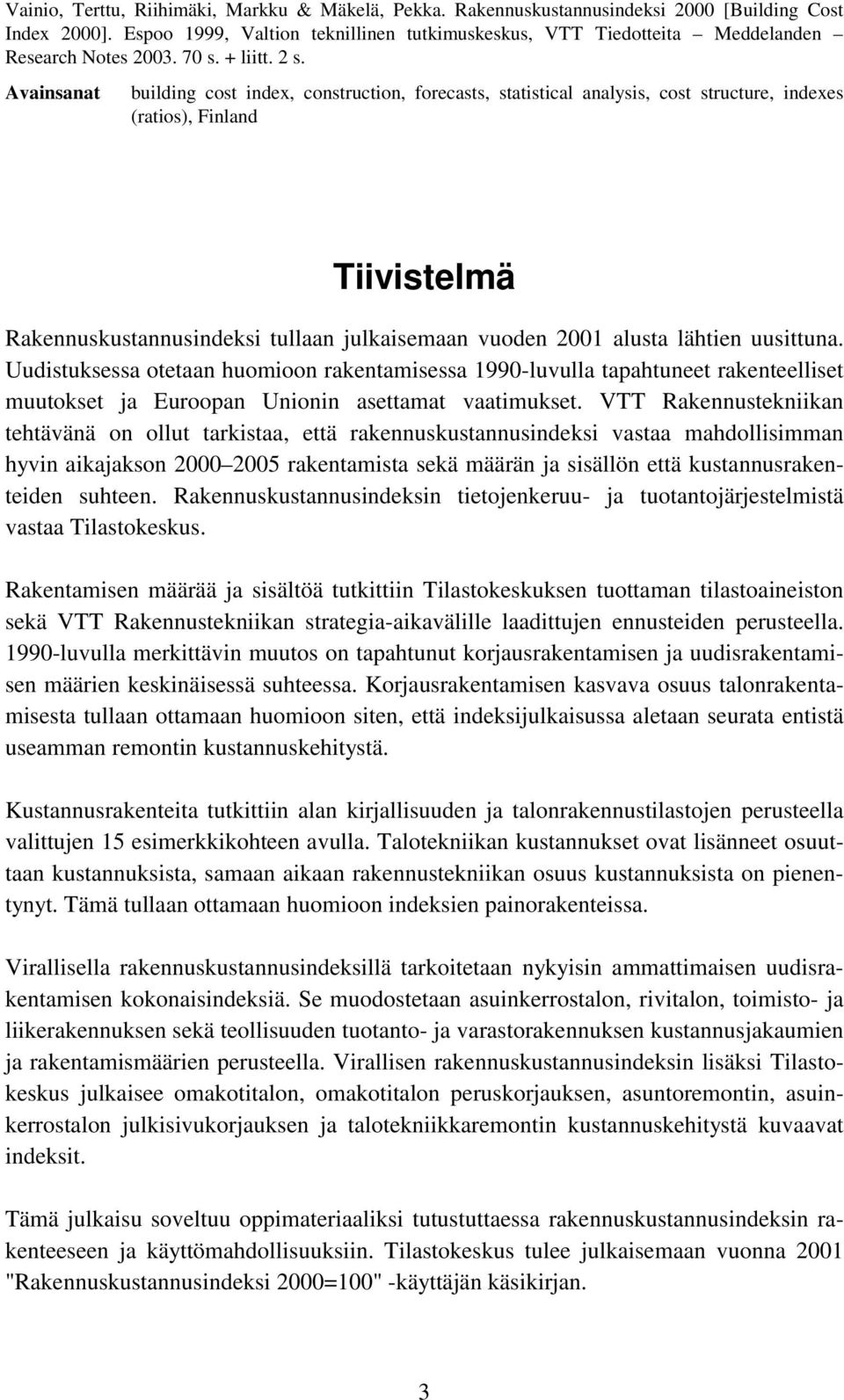 Avainsanat building cost index, construction, forecasts, statistical analysis, cost structure, indexes (ratios), Finland Tiivistelmä Rakennuskustannusindeksi tullaan julkaisemaan vuoden 2001 alusta