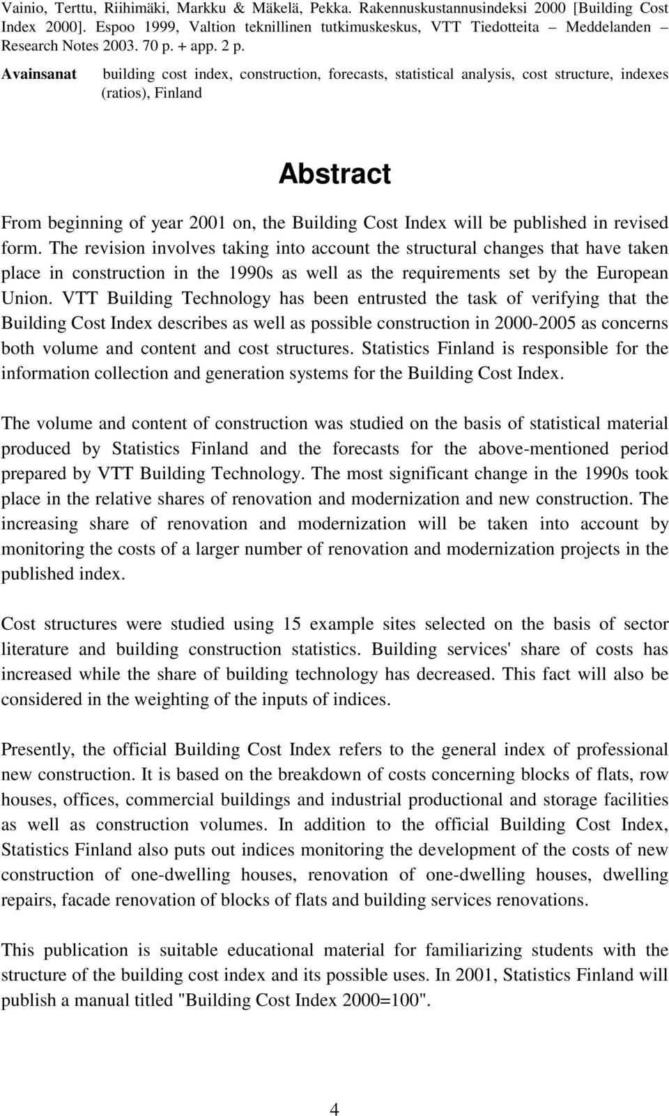 Avainsanat building cost index, construction, forecasts, statistical analysis, cost structure, indexes (ratios), Finland Abstract From beginning of year 2001 on, the Building Cost Index will be