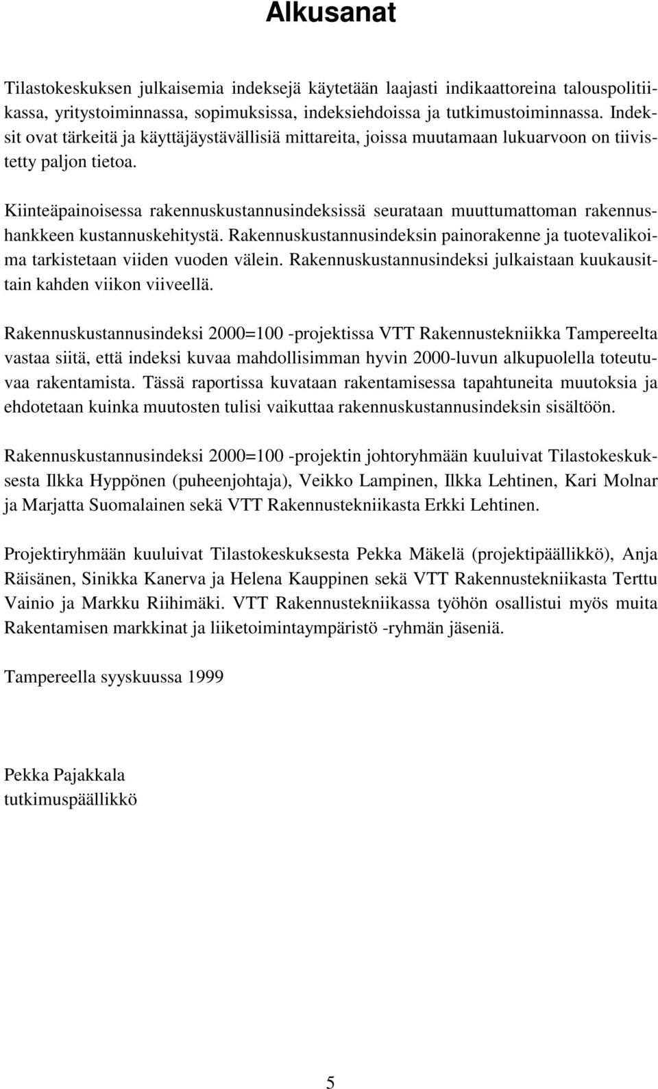 Kiinteäpainoisessa rakennuskustannusindeksissä seurataan muuttumattoman rakennushankkeen kustannuskehitystä. Rakennuskustannusindeksin painorakenne ja tuotevalikoima tarkistetaan viiden vuoden välein.