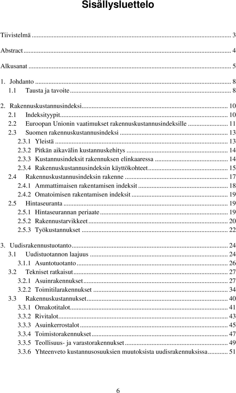 3.3 Kustannusindeksit rakennuksen elinkaaressa... 14 2.3.4 Rakennuskustannusindeksin käyttökohteet... 15 2.4 Rakennuskustannusindeksin rakenne... 17 2.4.1 Ammattimaisen rakentamisen indeksit... 18 2.