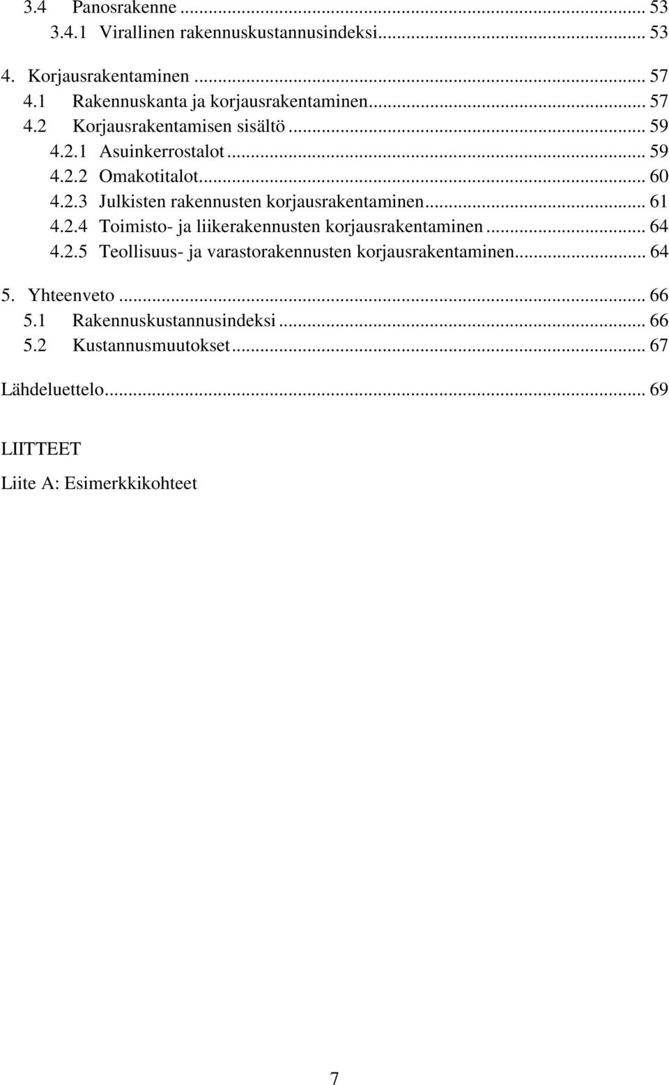 2.3 Julkisten rakennusten korjausrakentaminen... 61 4.2.4 Toimisto- ja liikerakennusten korjausrakentaminen... 64 4.2.5 Teollisuus- ja varastorakennusten korjausrakentaminen.