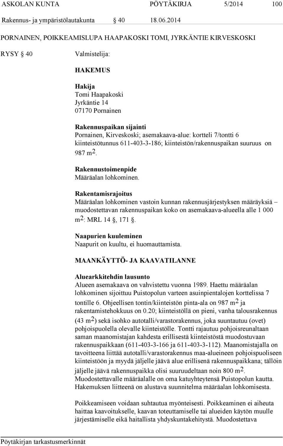 asemakaava-alue: kortteli 7/tontti 6 kiinteistötunnus 611-403-3-186; kiinteistön/rakennuspaikan suuruus on 987 m 2. Rakennustoimenpide Määräalan lohkominen.