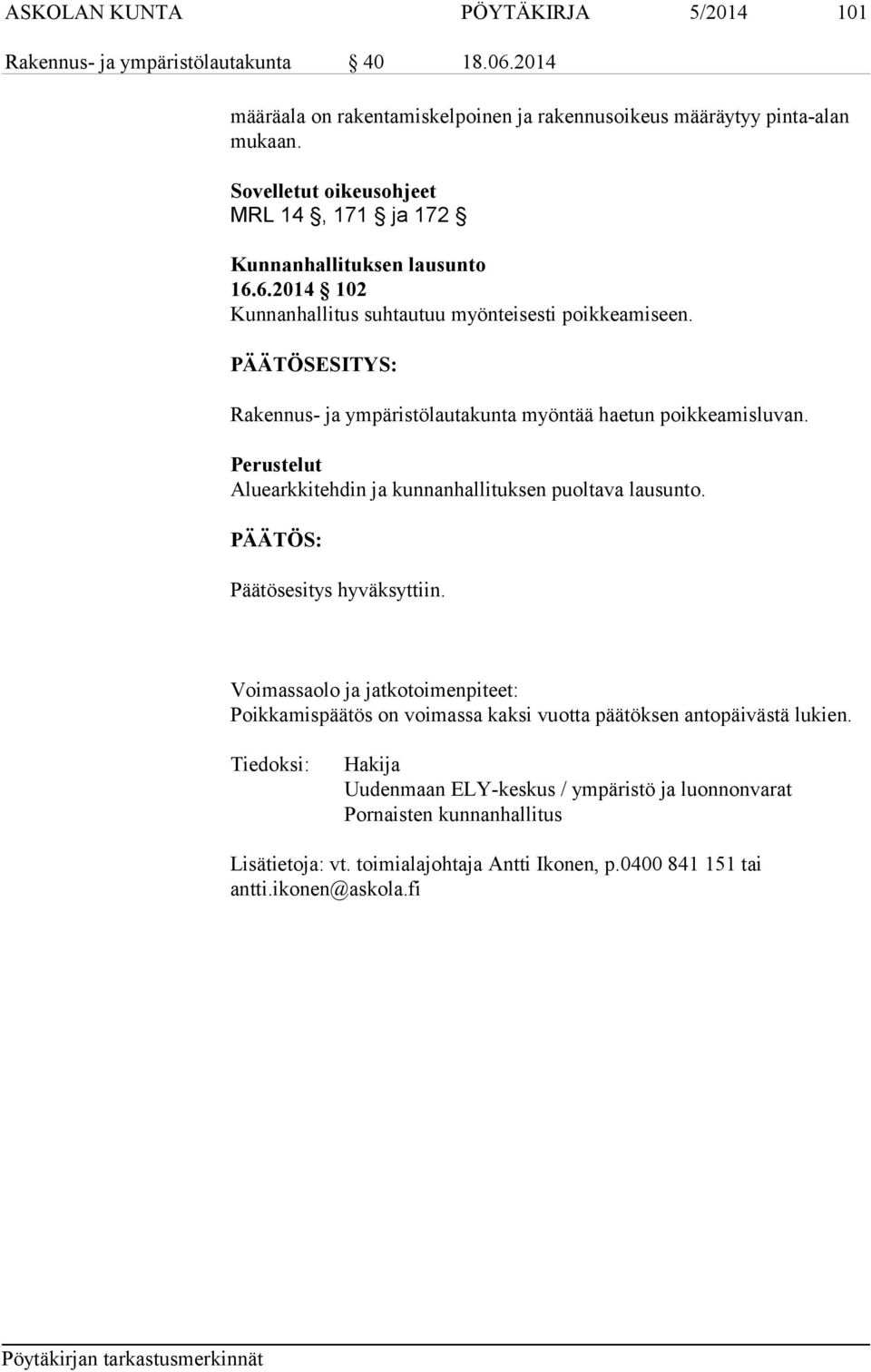 PÄÄTÖSESITYS: Rakennus- ja ympäristölautakunta myöntää haetun poikkeamisluvan. Perustelut Aluearkkitehdin ja kunnanhallituksen puoltava lausunto. PÄÄTÖS: Päätösesitys hyväksyttiin.