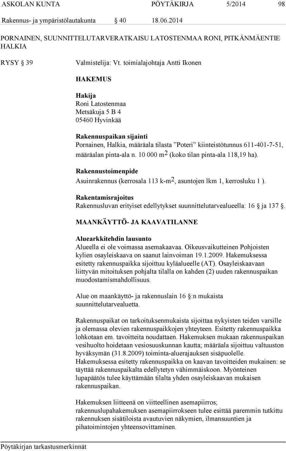 pinta-ala n. 10 000 m 2 (koko tilan pinta-ala 118,19 ha). Rakennustoimenpide Asuinrakennus (kerrosala 113 k-m 2, asuntojen lkm 1, kerrosluku 1 ).