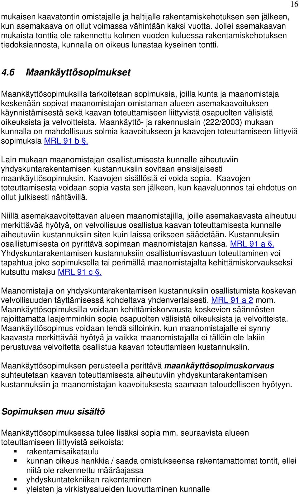 6 Maankäyttösopimukset Maankäyttösopimuksilla tarkoitetaan sopimuksia, joilla kunta ja maanomistaja keskenään sopivat maanomistajan omistaman alueen asemakaavoituksen käynnistämisestä sekä kaavan