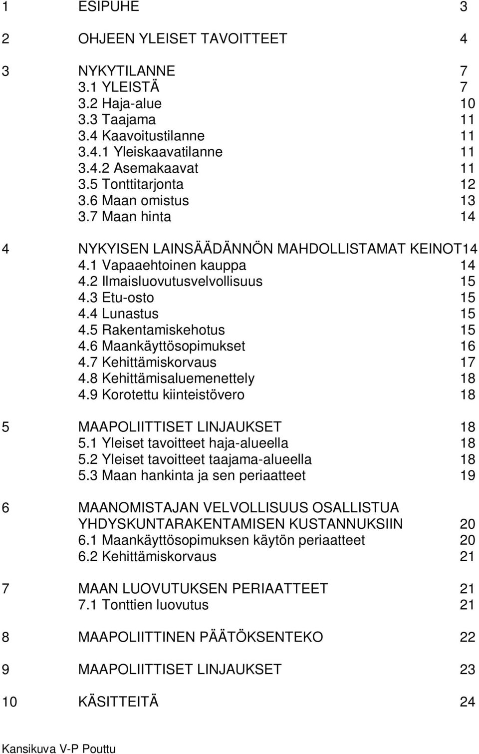 5 Rakentamiskehotus 15 4.6 Maankäyttösopimukset 16 4.7 Kehittämiskorvaus 17 4.8 Kehittämisaluemenettely 18 4.9 Korotettu kiinteistövero 18 5 MAAPOLIITTISET LINJAUKSET 18 5.