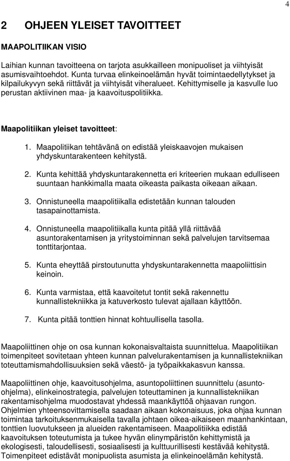 Maapolitiikan yleiset tavoitteet: 1. Maapolitiikan tehtävänä on edistää yleiskaavojen mukaisen yhdyskuntarakenteen kehitystä. 2.