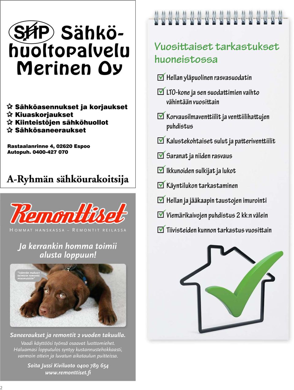 puhdistus 2 kk:n välein H OMMAT HANSKASSA R EMONTIT REILASSA Tiivisteiden kunnon tarkastus vuosittain Ja kerrankin homma toimii alusta loppuun! Saneeraukset ja remontit 2 vuoden takuulla.