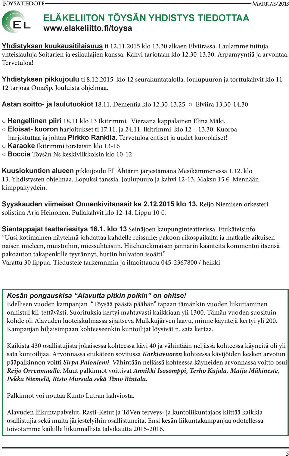 Joulupuuron ja torttukahvit klo 11-12 tarjoaa OmaSp. Jouluista ohjelmaa. Astan soitto- ja laulutuokiot 18.11. Dementia klo 12.30-13.25 Elviira 13.30-14.30 Hengellinen piiri 18.11 klo 13 Ikitrimmi.