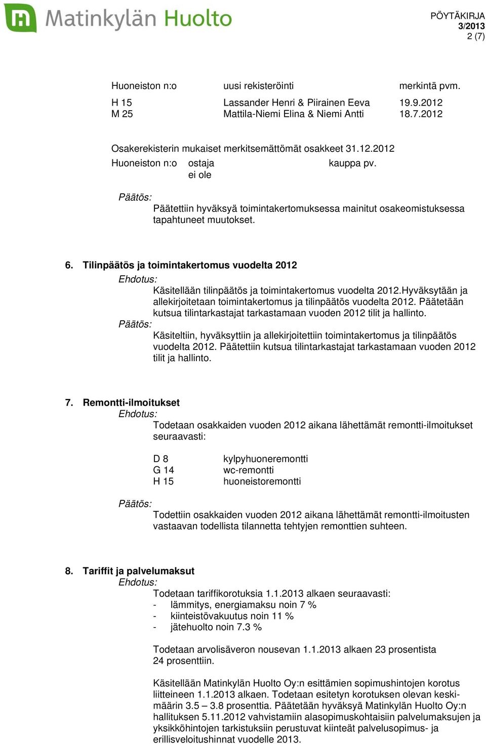 Tilinpäätös ja toimintakertomus vuodelta 2012 Käsitellään tilinpäätös ja toimintakertomus vuodelta 2012.Hyväksytään ja allekirjoitetaan toimintakertomus ja tilinpäätös vuodelta 2012.