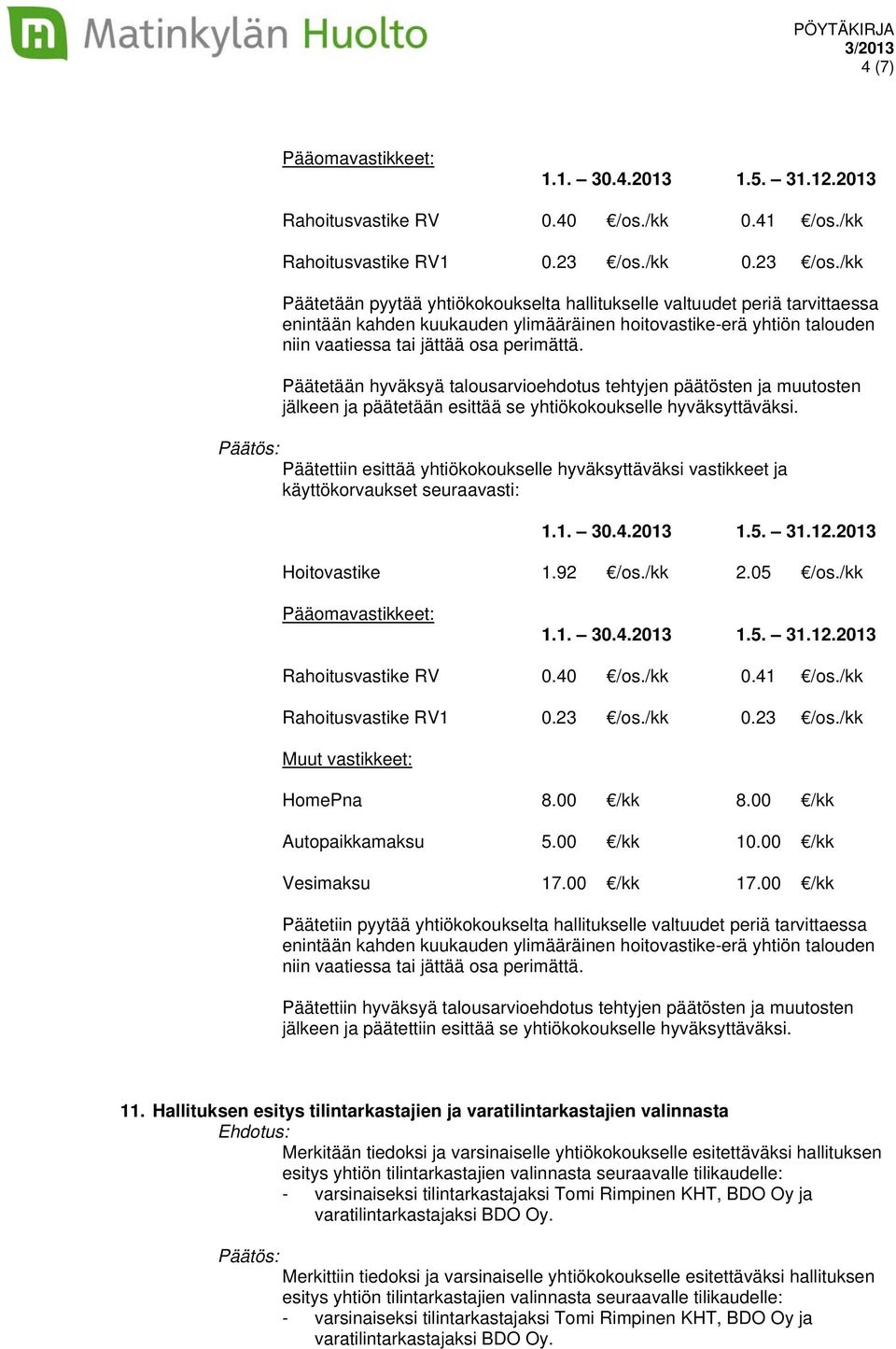 /kk Päätetään pyytää yhtiökokoukselta hallitukselle valtuudet periä tarvittaessa enintään kahden kuukauden ylimääräinen hoitovastike-erä yhtiön talouden niin vaatiessa tai jättää osa perimättä.