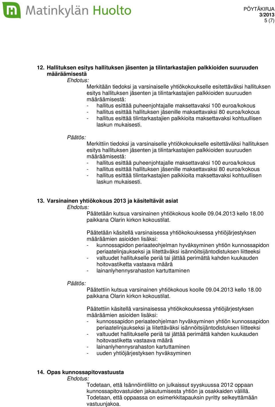 jäsenten ja tilintarkastajien palkkioiden suuruuden määräämisestä: - hallitus esittää puheenjohtajalle maksettavaksi 100 euroa/kokous - hallitus esittää hallituksen jäsenille maksettavaksi 80