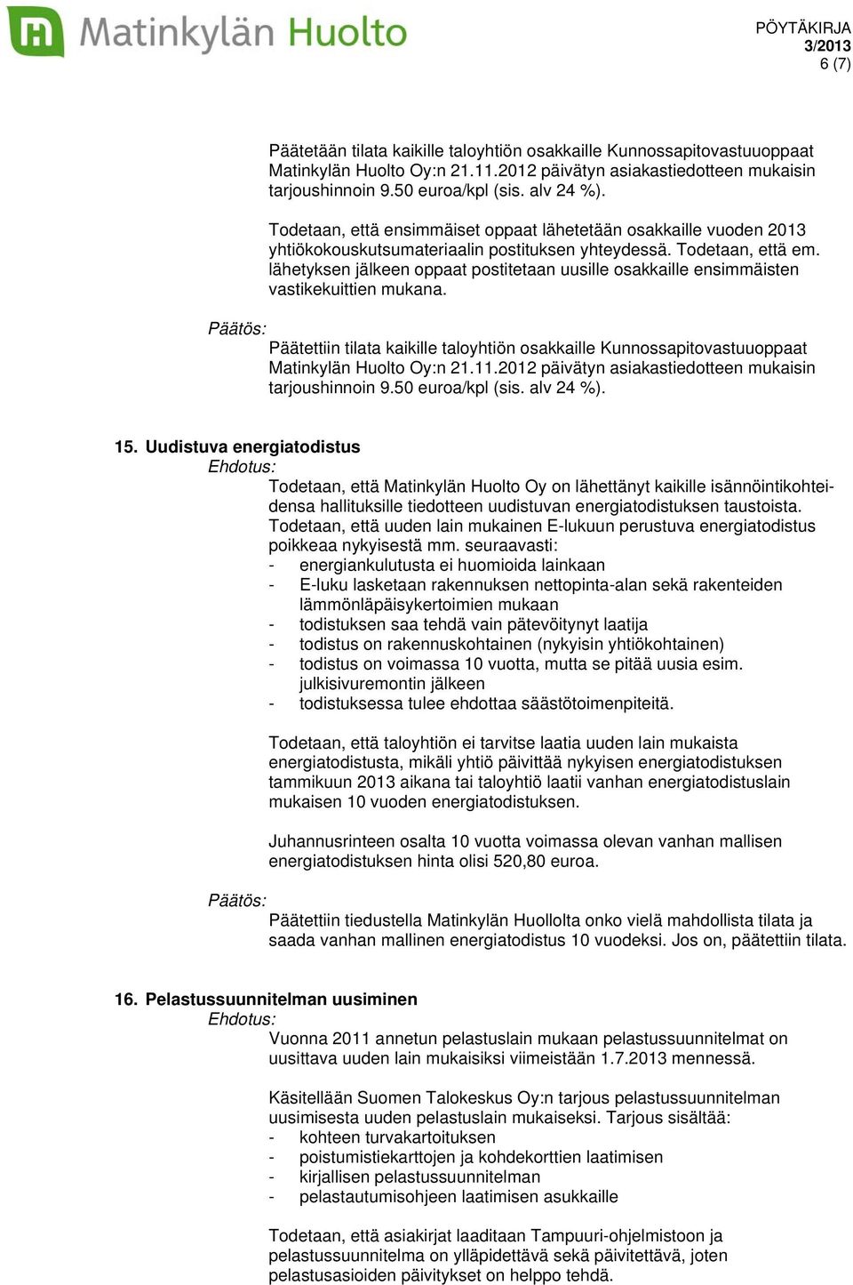 lähetyksen jälkeen oppaat postitetaan uusille osakkaille ensimmäisten vastikekuittien mukana. Päätettiin tilata kaikille taloyhtiön osakkaille Kunnossapitovastuuoppaat Matinkylän Huolto Oy:n 21.11.