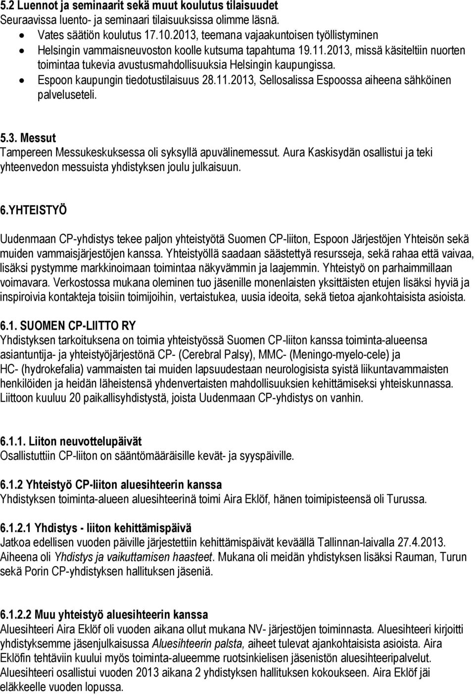 Espoon kaupungin tiedotustilaisuus 28.11.2013, Sellosalissa Espoossa aiheena sähköinen palveluseteli. 5.3. Messut Tampereen Messukeskuksessa oli syksyllä apuvälinemessut.