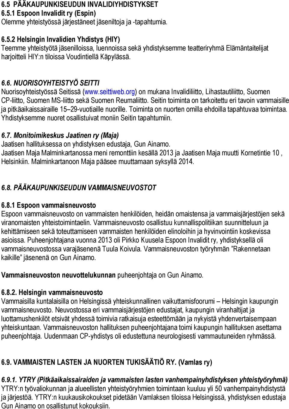 Seitin toiminta on tarkoitettu eri tavoin vammaisille ja pitkäaikaissairaille 15 29-vuotiaille nuorille. Toiminta on nuorten omilla ehdoilla tapahtuvaa toimintaa.