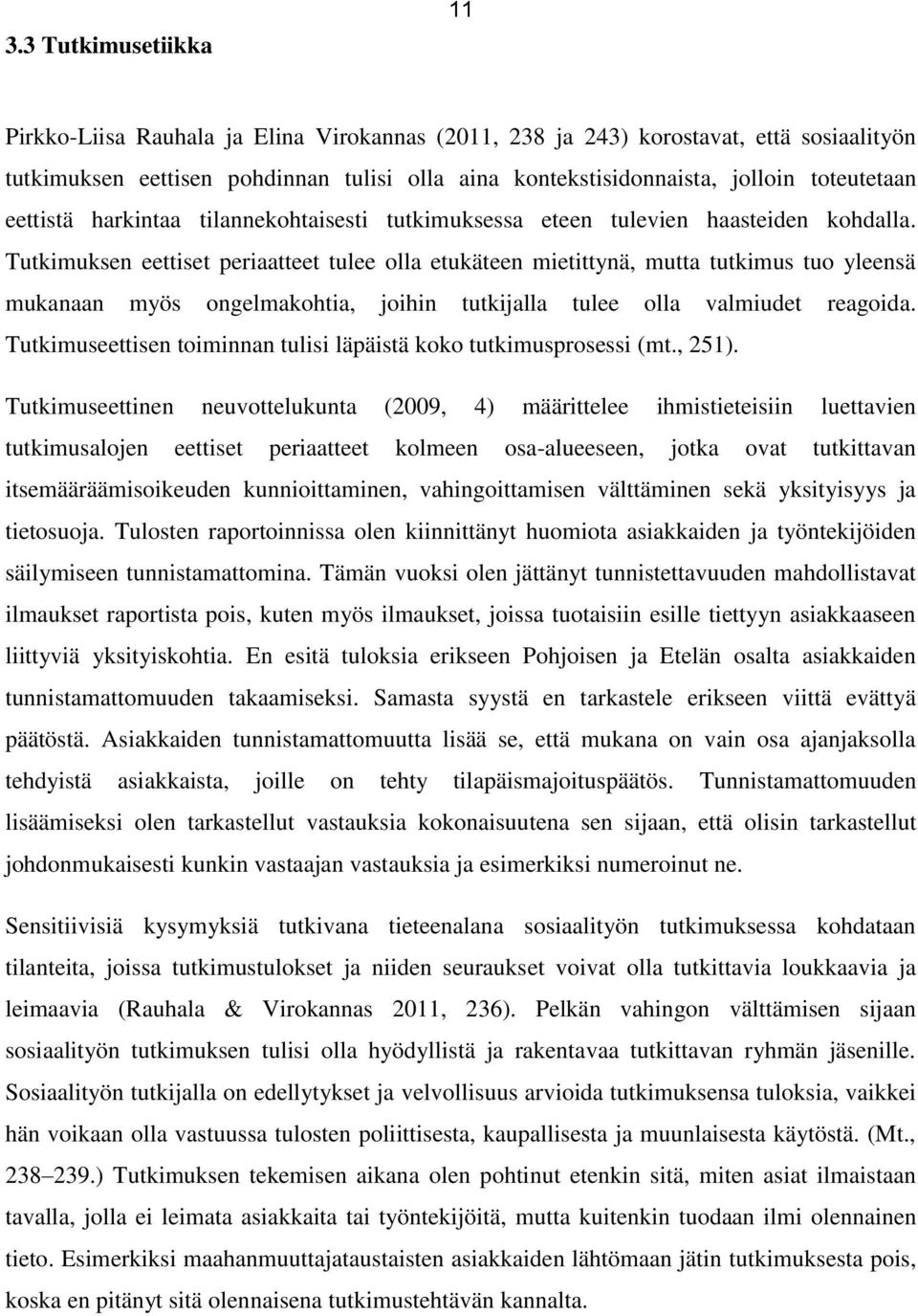 Tutkimuksen eettiset periaatteet tulee olla etukäteen mietittynä, mutta tutkimus tuo yleensä mukanaan myös ongelmakohtia, joihin tutkijalla tulee olla valmiudet reagoida.