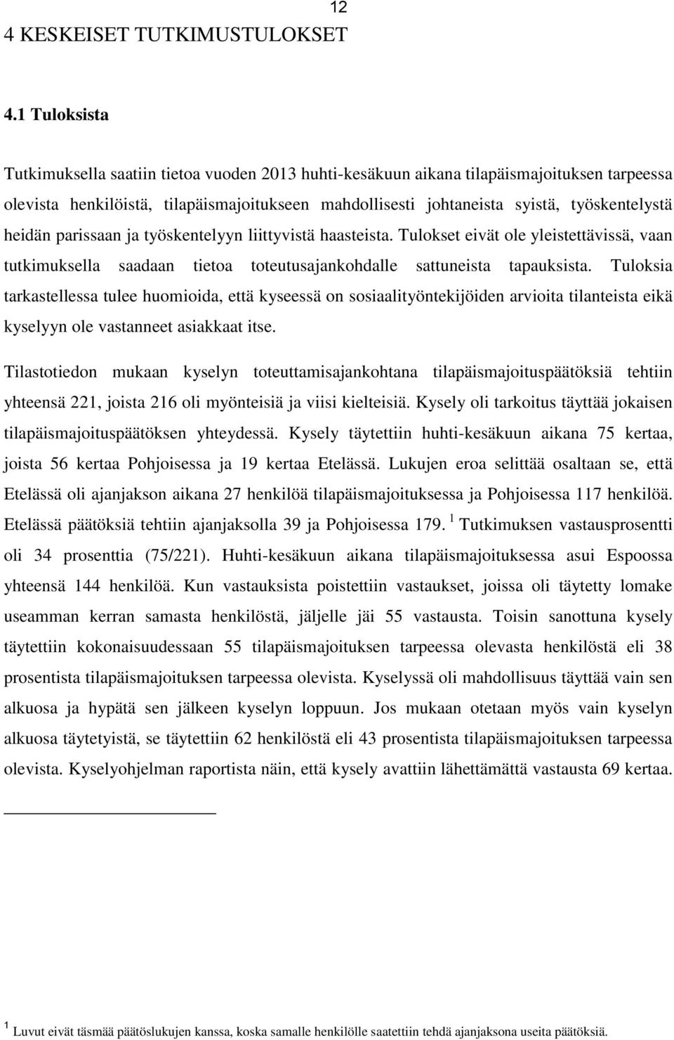 heidän parissaan ja työskentelyyn liittyvistä haasteista. Tulokset eivät ole yleistettävissä, vaan tutkimuksella saadaan tietoa toteutusajankohdalle sattuneista tapauksista.