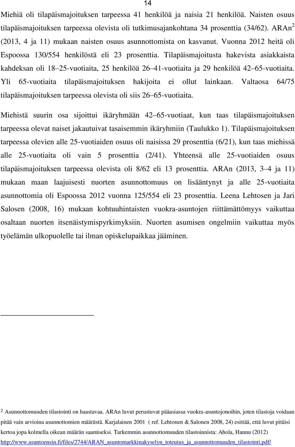 Tilapäismajoitusta hakevista asiakkaista kahdeksan oli 18 25-vuotiaita, 25 henkilöä 26 41-vuotiaita ja 29 henkilöä 42 65-vuotiaita. Yli 65-vuotiaita tilapäismajoituksen hakijoita ei ollut lainkaan.