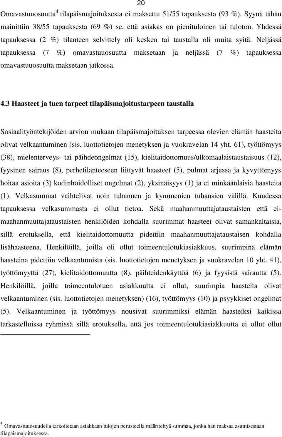 Neljässä tapauksessa (7 %) omavastuuosuutta maksetaan ja neljässä (7 %) tapauksessa omavastuuosuutta maksetaan jatkossa. 4.