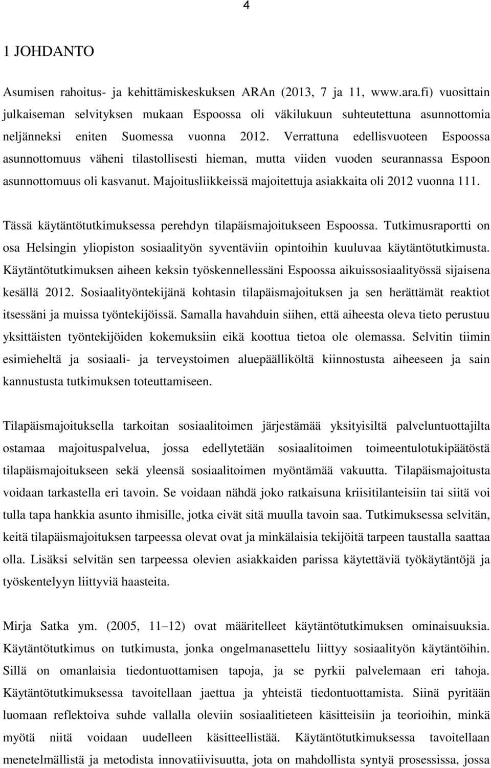 Verrattuna edellisvuoteen Espoossa asunnottomuus väheni tilastollisesti hieman, mutta viiden vuoden seurannassa Espoon asunnottomuus oli kasvanut.