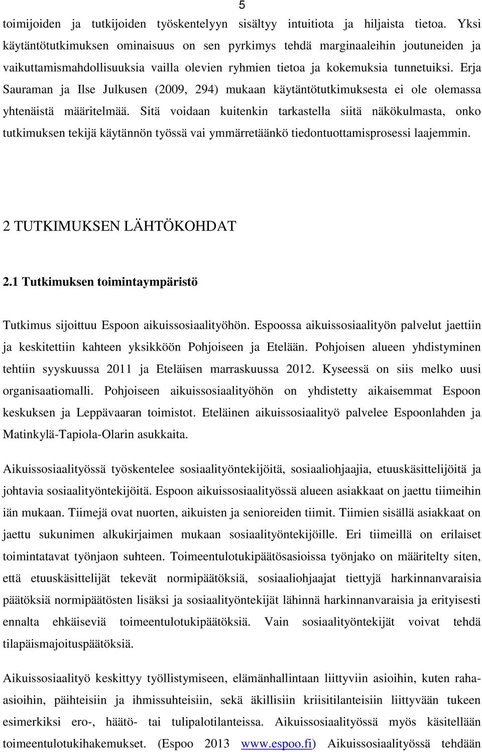 Erja Sauraman ja Ilse Julkusen (2009, 294) mukaan käytäntötutkimuksesta ei ole olemassa yhtenäistä määritelmää.