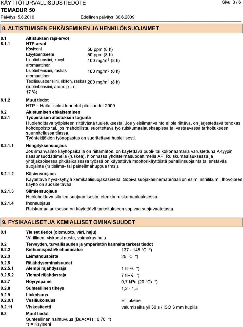 1 HTP-arvot Ksyleeni 50 ppm (8 h) Etyylibentseeni 50 ppm (8 h) Liuotinbensiini, kevyt 100 mg/m 3 (8 h) Liuotinbensiini, raskas 100 mg/m 3 (8 h) Teollisuusbensiini, rikitön, raskas 200 mg/m 3 (8 h)