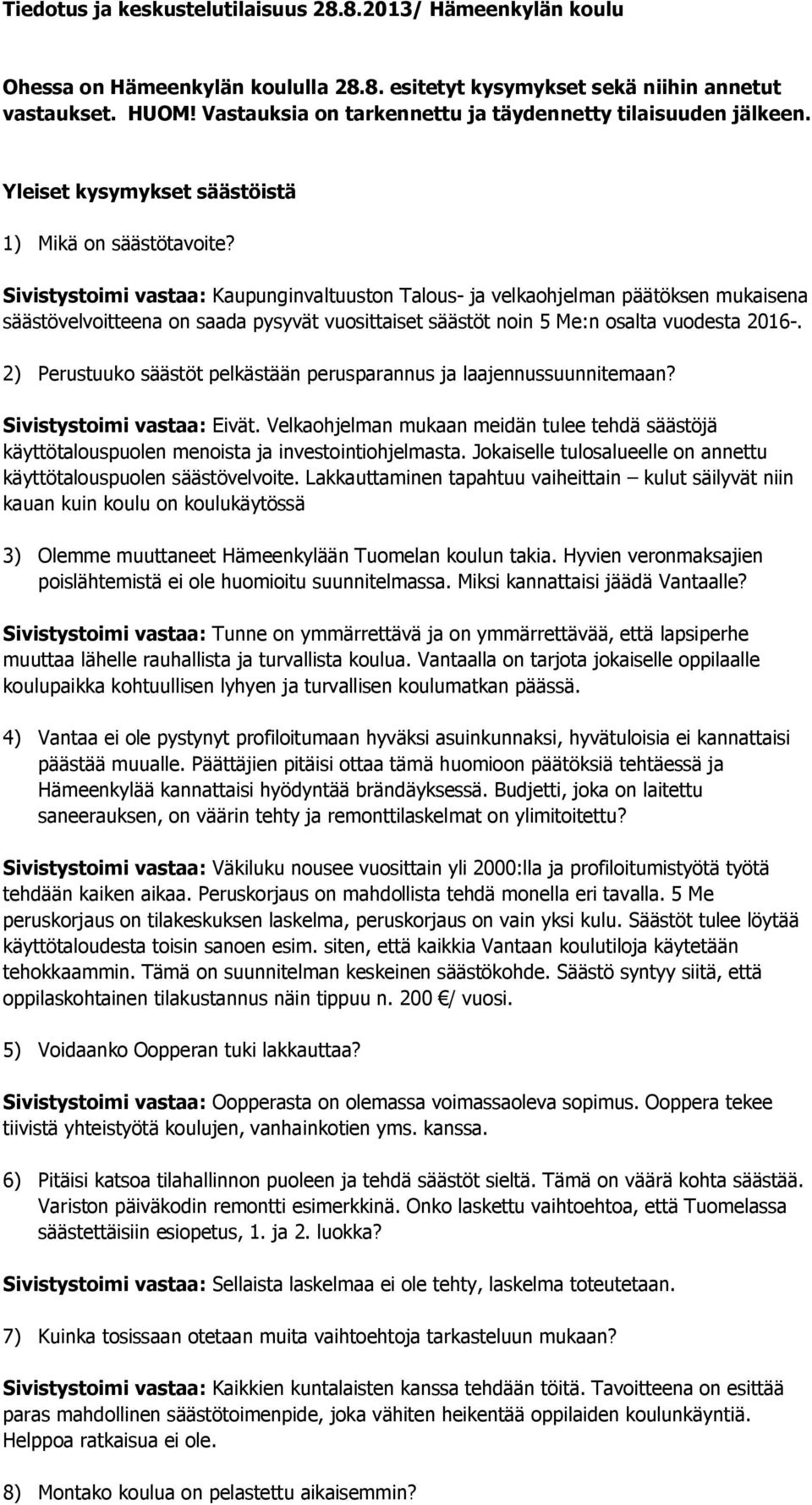 Sivistystoimi vastaa: Kaupunginvaltuuston Talous- ja velkaohjelman päätöksen mukaisena säästövelvoitteena on saada pysyvät vuosittaiset säästöt noin 5 Me:n osalta vuodesta 2016-.