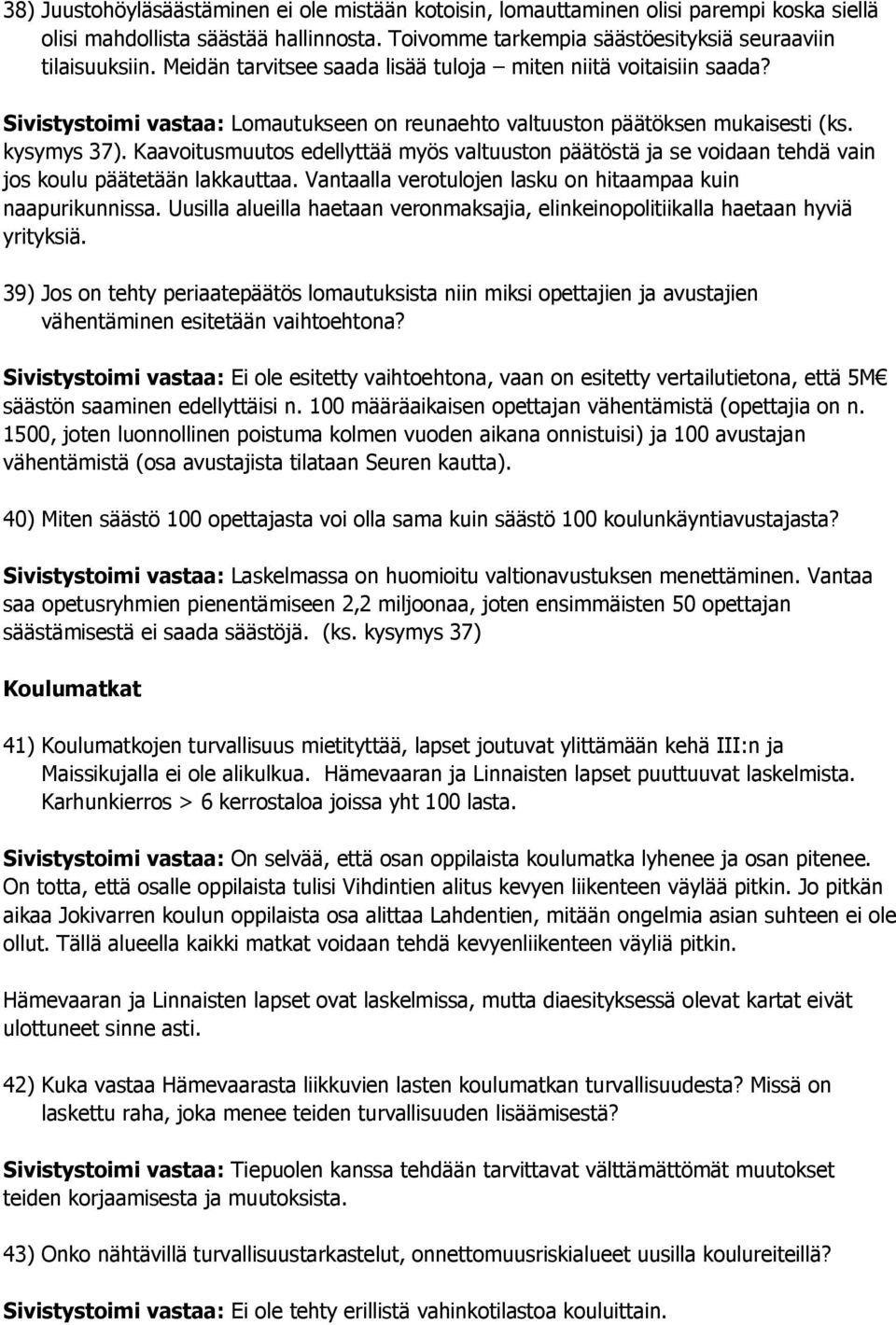 Kaavoitusmuutos edellyttää myös valtuuston päätöstä ja se voidaan tehdä vain jos koulu päätetään lakkauttaa. Vantaalla verotulojen lasku on hitaampaa kuin naapurikunnissa.