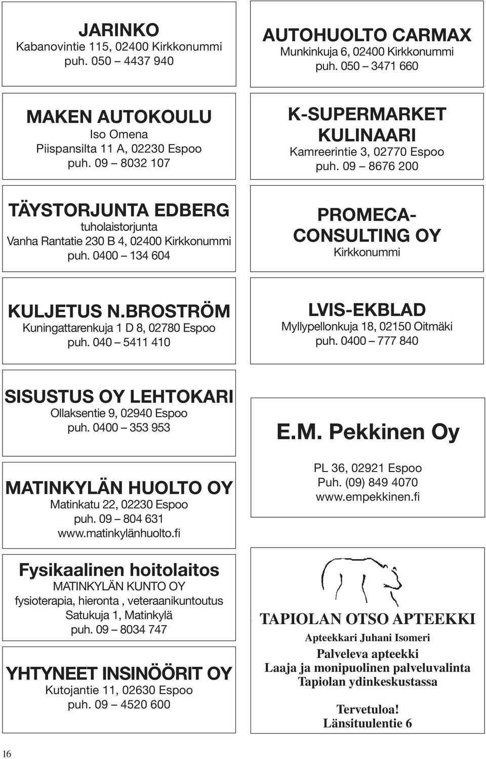 0400 134 604 PROMECA- CONSULTING OY Kirkkonummi KULJETUS N.BROSTRÖM Kuningattarenkuja 1 D 8, 02780 Espoo puh. 040 5411 410 LVIS-EKBLAD Myllypellonkuja 18, 02150 Oitmäki puh.