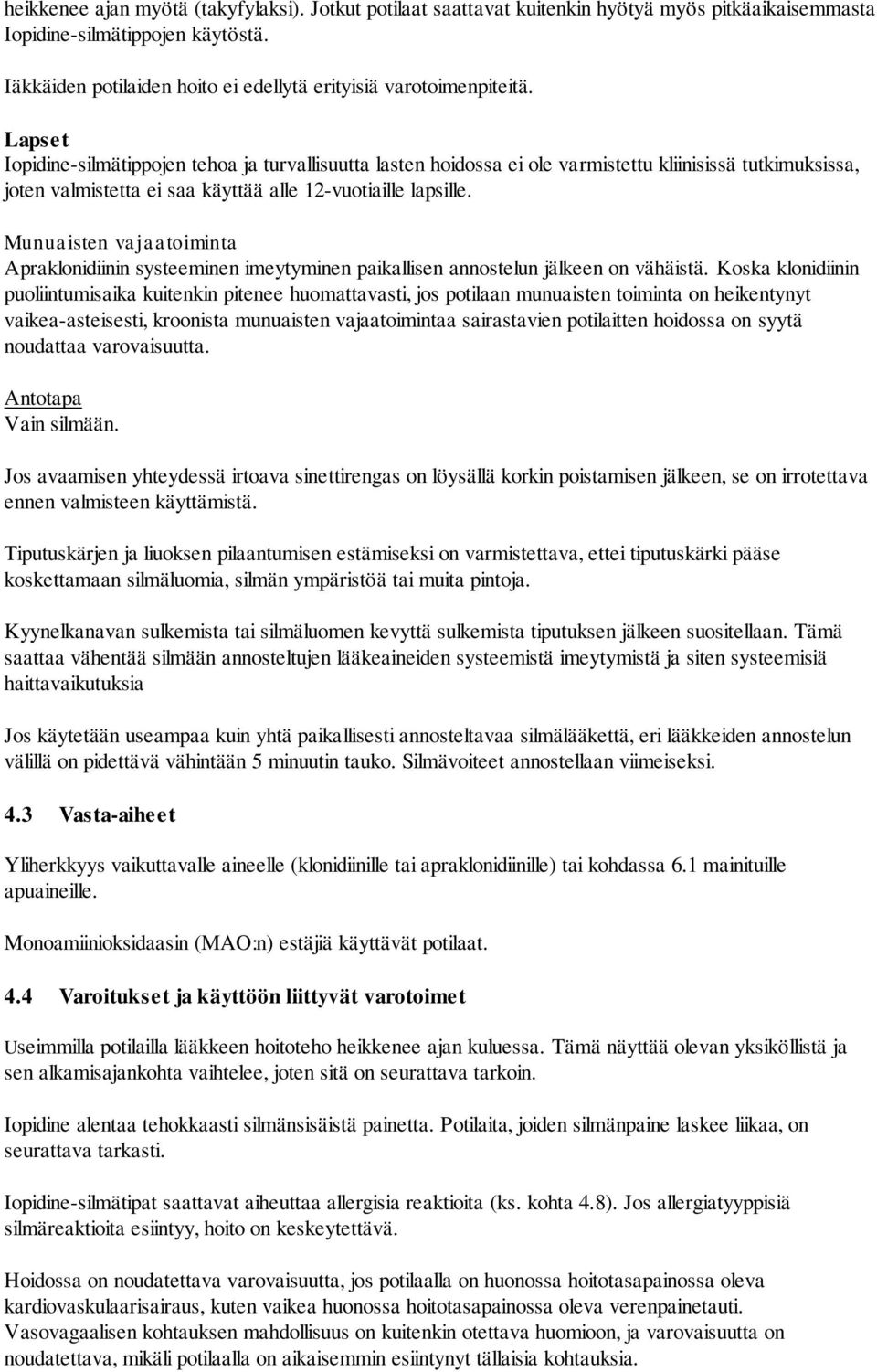 Lapset Iopidine-silmätippojen tehoa ja turvallisuutta lasten hoidossa ei ole varmistettu kliinisissä tutkimuksissa, joten valmistetta ei saa käyttää alle 12-vuotiaille lapsille.