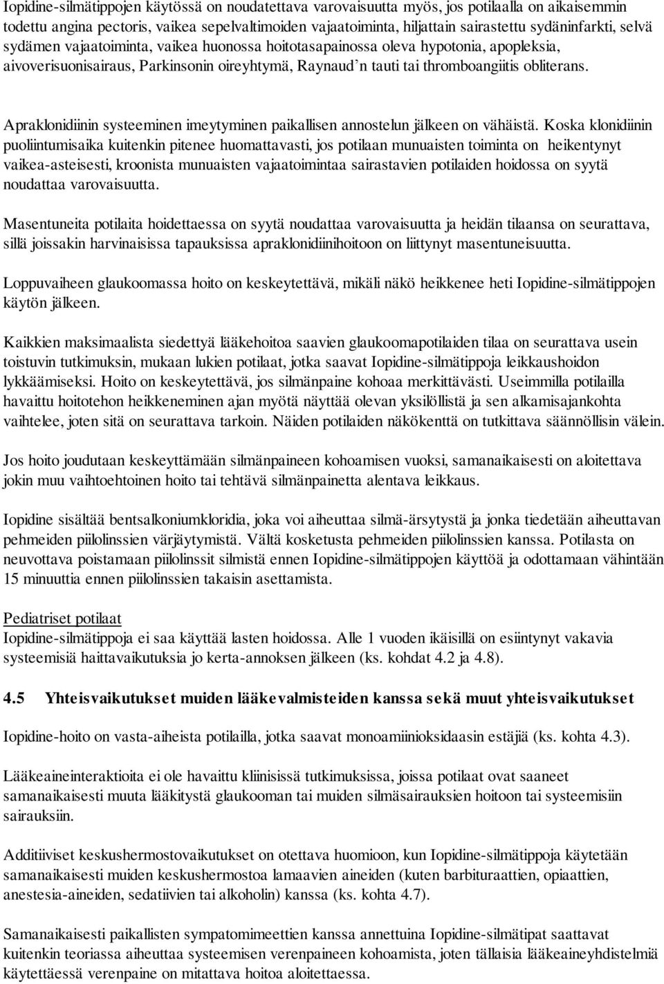 Apraklonidiinin systeeminen imeytyminen paikallisen annostelun jälkeen on vähäistä.