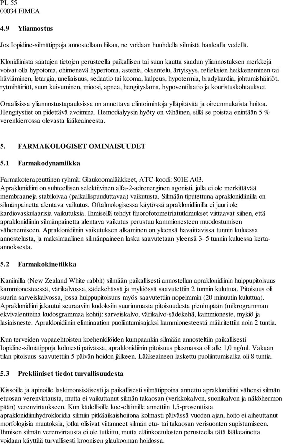 heikkeneminen tai häviäminen, letargia, uneliaisuus, sedaatio tai kooma, kalpeus, hypotermia, bradykardia, johtumishäiriöt, rytmihäiriöt, suun kuivuminen, mioosi, apnea, hengityslama, hypoventilaatio