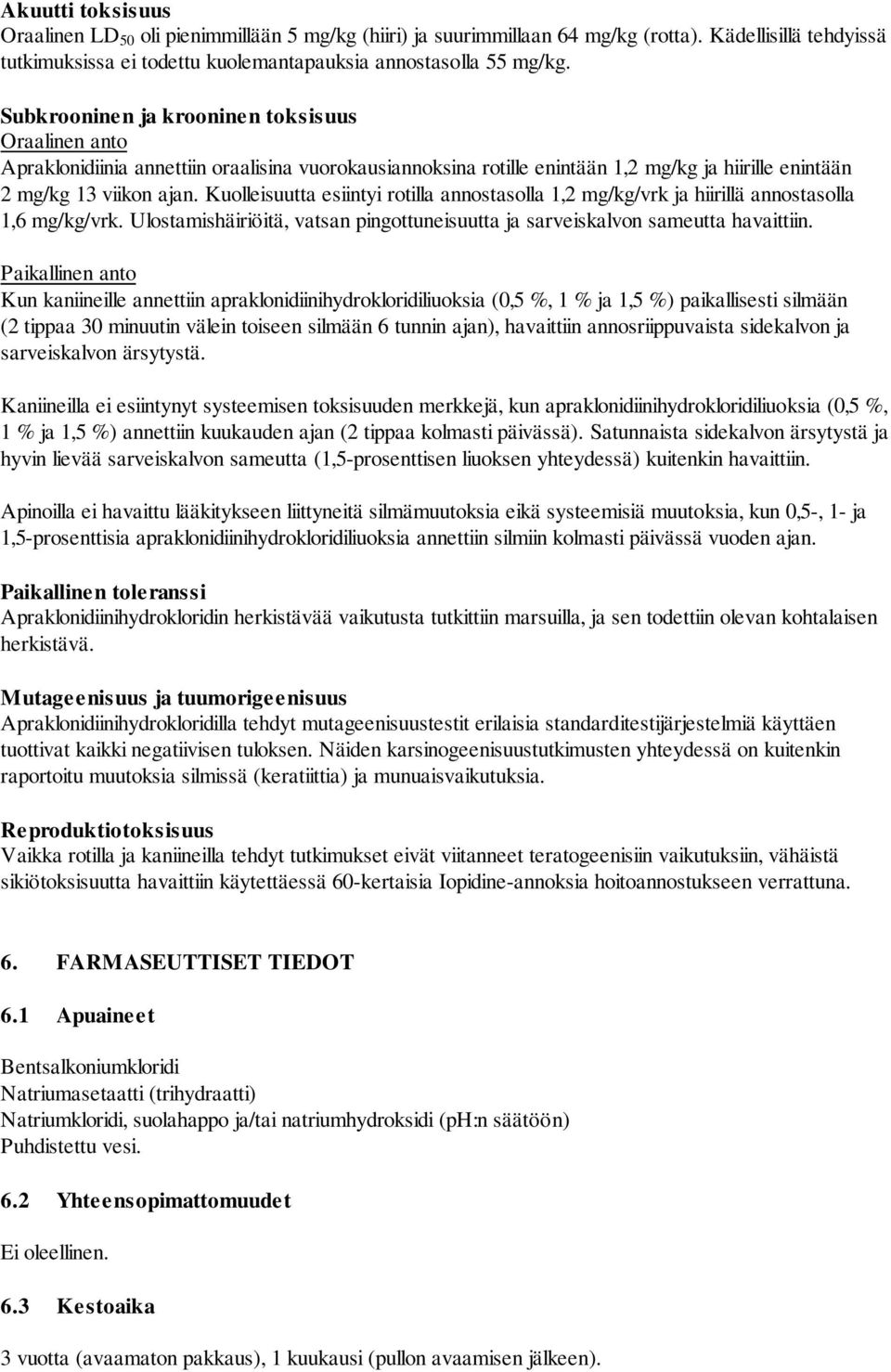 Kuolleisuutta esiintyi rotilla annostasolla 1,2 mg/kg/vrk ja hiirillä annostasolla 1,6 mg/kg/vrk. Ulostamishäiriöitä, vatsan pingottuneisuutta ja sarveiskalvon sameutta havaittiin.