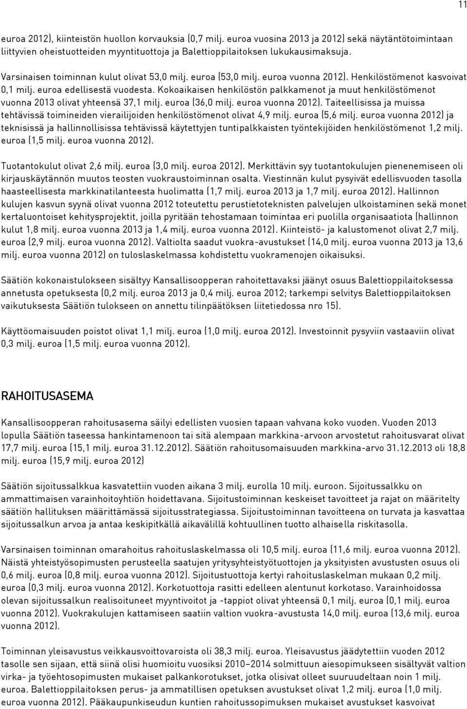 Kokoaikaisen henkilöstön palkkamenot ja muut henkilöstömenot vuonna 2013 olivat yhteensä 37,1 milj. euroa (36,0 milj. euroa vuonna 2012).