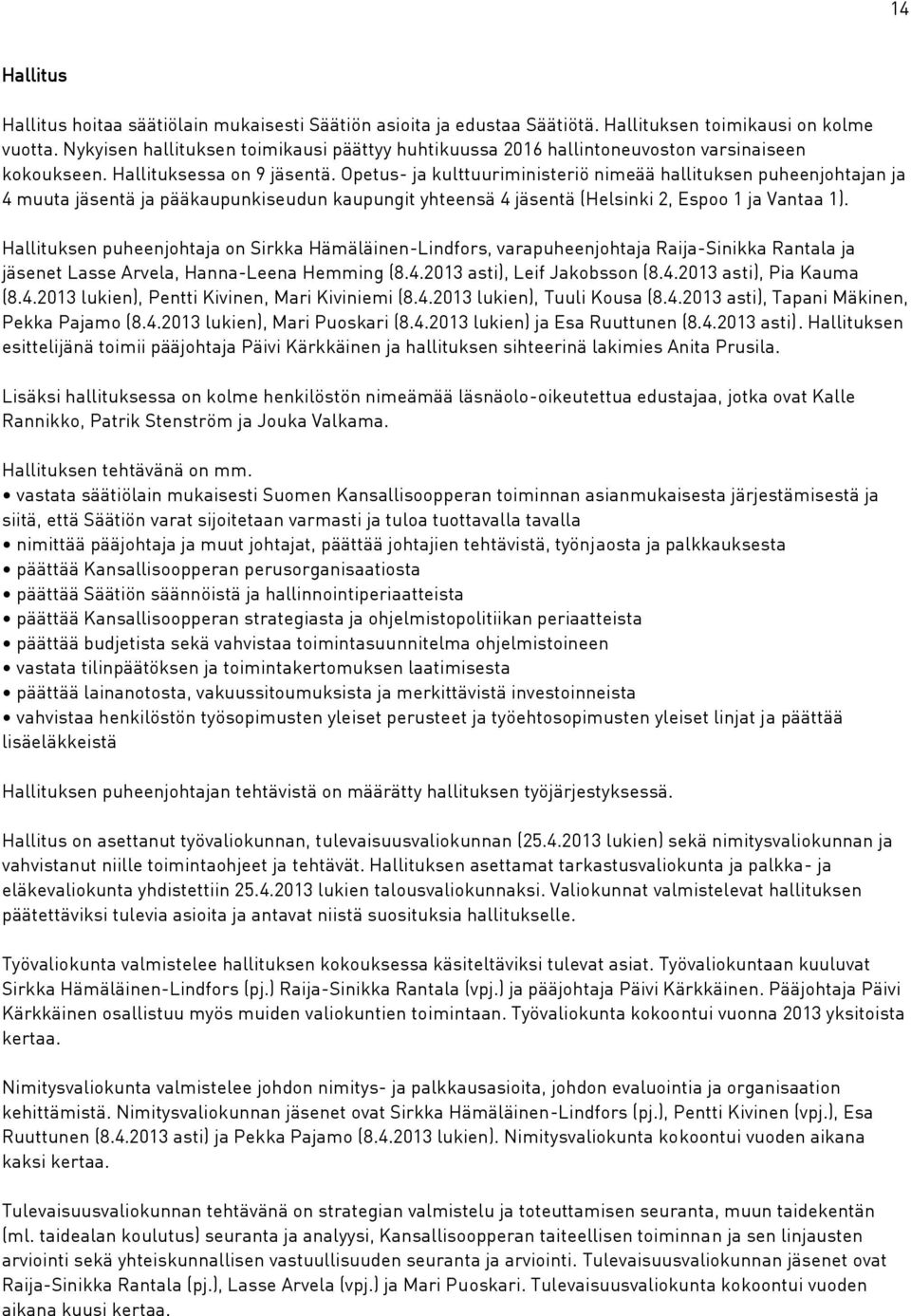 Opetus- ja kulttuuriministeriö nimeää hallituksen puheenjohtajan ja 4 muuta jäsentä ja pääkaupunkiseudun kaupungit yhteensä 4 jäsentä (Helsinki 2, Espoo 1 ja Vantaa 1).