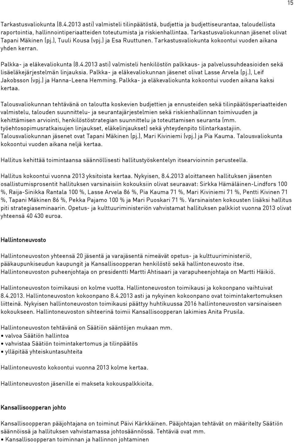 2013 asti) valmisteli henkilöstön palkkaus- ja palvelussuhdeasioiden sekä lisäeläkejärjestelmän linjauksia. Palkka- ja eläkevaliokunnan jäsenet olivat Lasse Arvela (pj.), Leif Jakobsson (vpj.