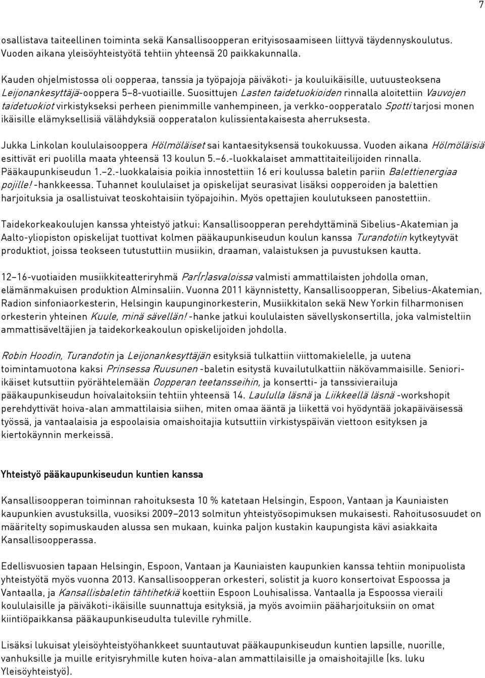 Suosittujen Lasten taidetuokioiden rinnalla aloitettiin Vauvojen taidetuokiot virkistykseksi perheen pienimmille vanhempineen, ja verkko-oopperatalo Spotti tarjosi monen ikäisille elämyksellisiä