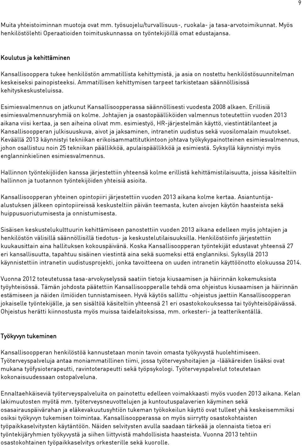 Ammatillisen kehittymisen tarpeet tarkistetaan säännöllisissä kehityskeskusteluissa. Esimiesvalmennus on jatkunut Kansallisoopperassa säännöllisesti vuodesta 2008 alkaen.