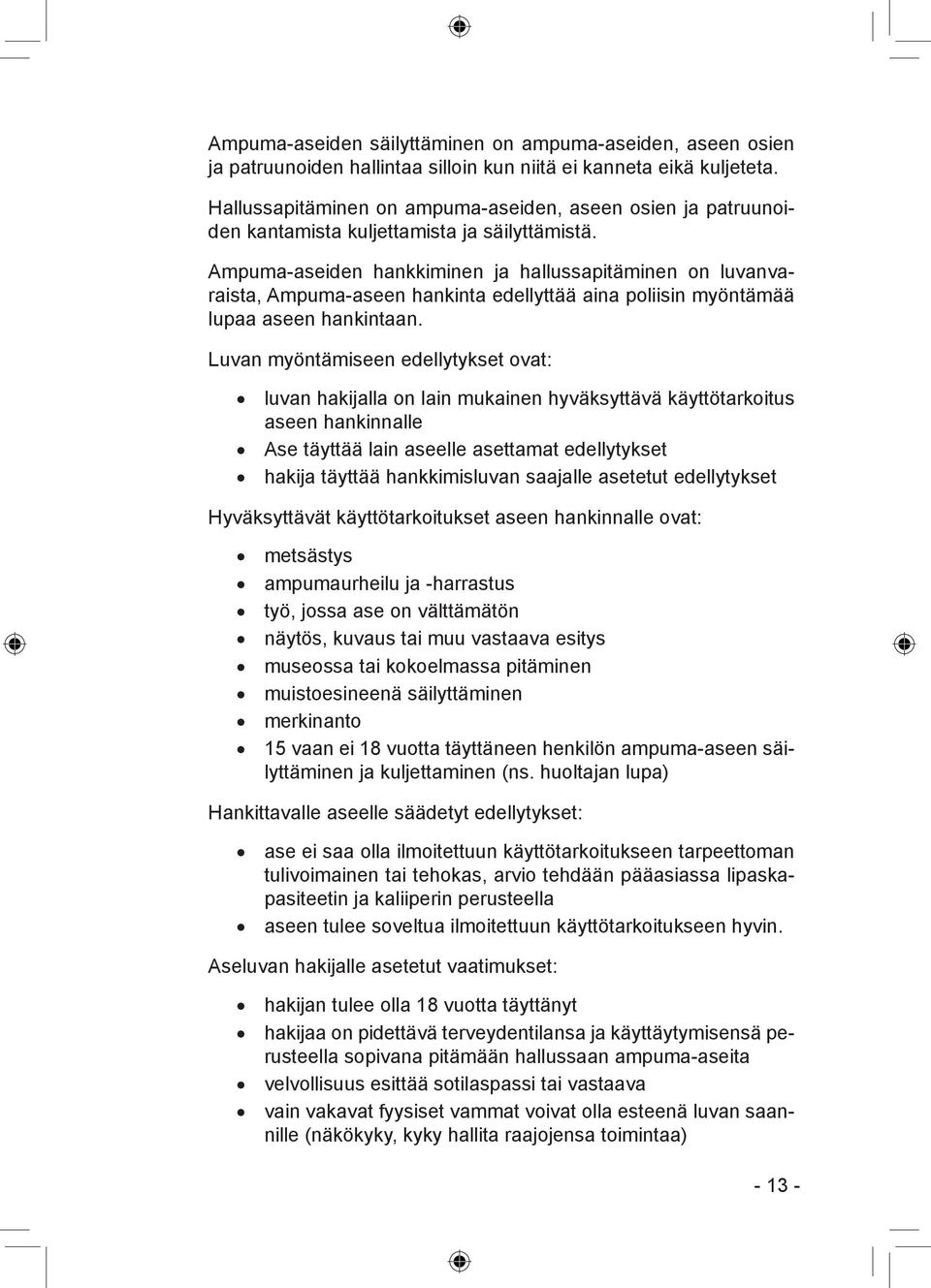 Ampuma-aseiden hankkiminen ja hallussapitäminen on luvanvaraista, Ampuma-aseen hankinta edellyttää aina poliisin myöntämää lupaa aseen hankintaan.